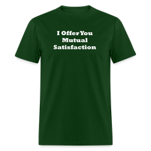 Load image into Gallery viewer, I Offer You Mutual Satisfaction White Font Unisex Classic T-Shirt 2 - forest green
