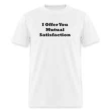 Load image into Gallery viewer, I Offer You Mutual Satisfaction Black Font Unisex Classic T-Shirt - white
