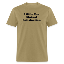 Load image into Gallery viewer, I Offer You Mutual Satisfaction Black Font Unisex Classic T-Shirt - khaki
