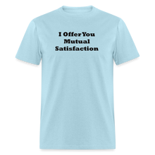 Load image into Gallery viewer, I Offer You Mutual Satisfaction Black Font Unisex Classic T-Shirt - powder blue
