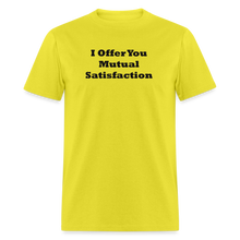 Load image into Gallery viewer, I Offer You Mutual Satisfaction Black Font Unisex Classic T-Shirt - yellow
