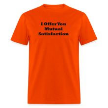 Load image into Gallery viewer, I Offer You Mutual Satisfaction Black Font Unisex Classic T-Shirt - orange
