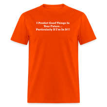 Load image into Gallery viewer, I Predict Good Things In Your Future... Particularly If I&#39;m In It White Font Unisex Classic T-Shirt - orange
