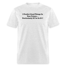 Load image into Gallery viewer, I Predict Good Things In Your Future... Particularly If I&#39;m In It Black Font Unisex Classic T-Shirt - light heather gray
