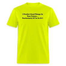 Load image into Gallery viewer, I Predict Good Things In Your Future... Particularly If I&#39;m In It Black Font Unisex Classic T-Shirt - safety green
