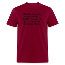Load image into Gallery viewer, I Really Could Use A Sugar Mama... Hell I&#39;ll Even Settle For A High Corn Fructose Mama Black Font Unisex Classic T-Shirt 2 - burgundy
