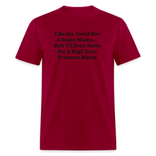 Load image into Gallery viewer, I Really Could Use A Sugar Mama... Hell I&#39;ll Even Settle For A High Corn Fructose Mama Black Font Unisex Classic T-Shirt 2 - dark red
