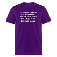 Load image into Gallery viewer, I Really Could Use A Sugar Mama... Hell I&#39;ll Even Settle For A High Corn Fructose Mama White Font Unisex Classic T-Shirt 2 - purple
