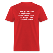 Load image into Gallery viewer, I Really Could Use A Sugar Mama... Hell I&#39;ll Even Settle For A High Corn Fructose Mama White Font Unisex Classic T-Shirt 2 - red
