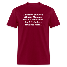 Load image into Gallery viewer, I Really Could Use A Sugar Mama... Hell I&#39;ll Even Settle For A High Corn Fructose Mama White Font Unisex Classic T-Shirt 2 - burgundy
