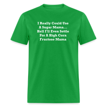 Load image into Gallery viewer, I Really Could Use A Sugar Mama... Hell I&#39;ll Even Settle For A High Corn Fructose Mama White Font Unisex Classic T-Shirt 2 - bright green
