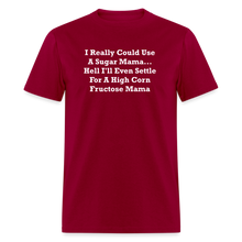 Load image into Gallery viewer, I Really Could Use A Sugar Mama... Hell I&#39;ll Even Settle For A High Corn Fructose Mama White Font Unisex Classic T-Shirt 2 - dark red
