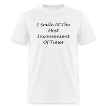 Load image into Gallery viewer, I Smile At The Most Inconvenient Of Times Black Font Unisex Classic T-Shirt - white
