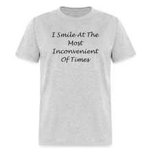 Load image into Gallery viewer, I Smile At The Most Inconvenient Of Times Black Font Unisex Classic T-Shirt - heather gray
