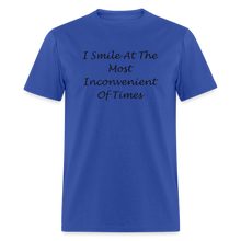 Load image into Gallery viewer, I Smile At The Most Inconvenient Of Times Black Font Unisex Classic T-Shirt - royal blue
