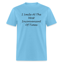 Load image into Gallery viewer, I Smile At The Most Inconvenient Of Times Black Font Unisex Classic T-Shirt - aquatic blue

