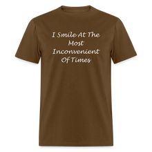 Load image into Gallery viewer, I Smile At The Most Inconvenient Of Times White Font Unisex Classic T-Shirt - brown
