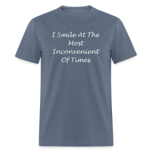 Load image into Gallery viewer, I Smile At The Most Inconvenient Of Times White Font Unisex Classic T-Shirt - denim
