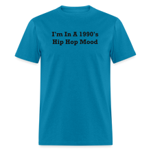 Load image into Gallery viewer, I&#39;m In A 1990&#39;s Hip Hop Mood Black Font Unisex Classic T-Shirt 2 - turquoise
