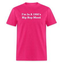 Load image into Gallery viewer, I&#39;m In A 1990&#39;s Hip Hop Mood White Font Unisex Classic T-Shirt - fuchsia
