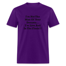 Load image into Gallery viewer, I&#39;m Not The Man Of Your Dreams I&#39;m Live And In The Flesh Black Font Unisex Classic T-Shirt - purple
