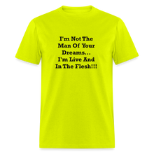 Load image into Gallery viewer, I&#39;m Not The Man Of Your Dreams I&#39;m Live And In The Flesh Black Font Unisex Classic T-Shirt - safety green
