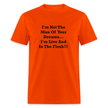 Load image into Gallery viewer, I&#39;m Not The Man Of Your Dreams I&#39;m Live And In The Flesh Black Font Unisex Classic T-Shirt - orange
