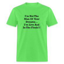 Load image into Gallery viewer, I&#39;m Not The Man Of Your Dreams I&#39;m Live And In The Flesh Black Font Unisex Classic T-Shirt - kiwi
