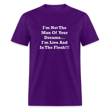 Load image into Gallery viewer, I&#39;m Not The Man Of Your Dreams I&#39;m Live And In The Flesh White Font Unisex Classic T-Shirt - purple
