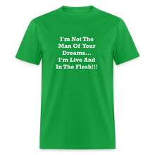 Load image into Gallery viewer, I&#39;m Not The Man Of Your Dreams I&#39;m Live And In The Flesh White Font Unisex Classic T-Shirt - bright green
