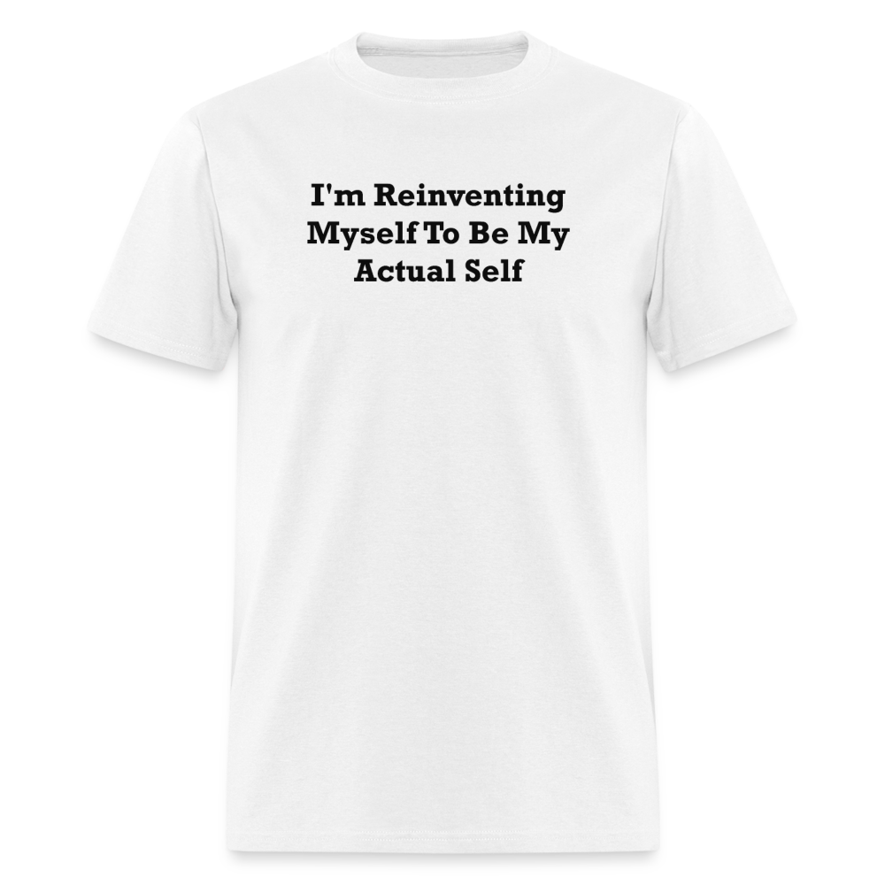 I'm Reinventing Myself To Be My Actual Self Black Font Unisex Classic T-Shirt - white