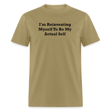 Load image into Gallery viewer, I&#39;m Reinventing Myself To Be My Actual Self Black Font Unisex Classic T-Shirt - khaki
