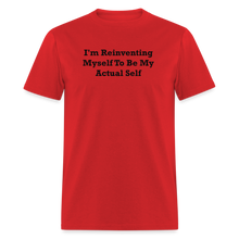 Load image into Gallery viewer, I&#39;m Reinventing Myself To Be My Actual Self Black Font Unisex Classic T-Shirt - red
