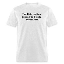 Load image into Gallery viewer, I&#39;m Reinventing Myself To Be My Actual Self Black Font Unisex Classic T-Shirt - light heather gray
