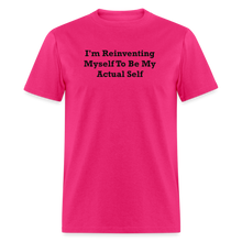 Load image into Gallery viewer, I&#39;m Reinventing Myself To Be My Actual Self Black Font Unisex Classic T-Shirt - fuchsia
