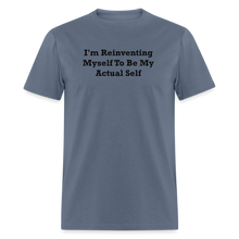 Load image into Gallery viewer, I&#39;m Reinventing Myself To Be My Actual Self Black Font Unisex Classic T-Shirt - denim
