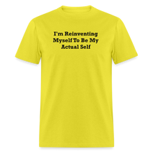 Load image into Gallery viewer, I&#39;m Reinventing Myself To Be My Actual Self Black Font Unisex Classic T-Shirt - yellow
