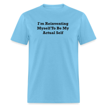Load image into Gallery viewer, I&#39;m Reinventing Myself To Be My Actual Self Black Font Unisex Classic T-Shirt - aquatic blue

