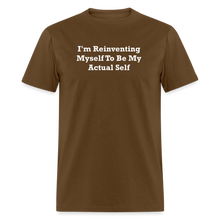 Load image into Gallery viewer, I&#39;m Reinventing Myself To Be My Actual Self White Font Unisex Classic T-Shirt 2 - brown
