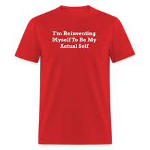 Load image into Gallery viewer, I&#39;m Reinventing Myself To Be My Actual Self White Font Unisex Classic T-Shirt 2 - red
