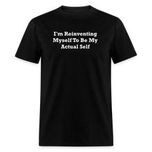 Load image into Gallery viewer, I&#39;m Reinventing Myself To Be My Actual Self White Font Unisex Classic T-Shirt 2 - black
