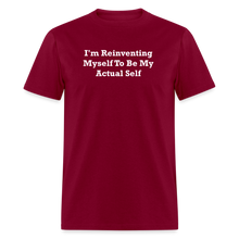 Load image into Gallery viewer, I&#39;m Reinventing Myself To Be My Actual Self White Font Unisex Classic T-Shirt 2 - burgundy
