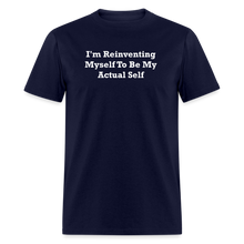Load image into Gallery viewer, I&#39;m Reinventing Myself To Be My Actual Self White Font Unisex Classic T-Shirt 2 - navy
