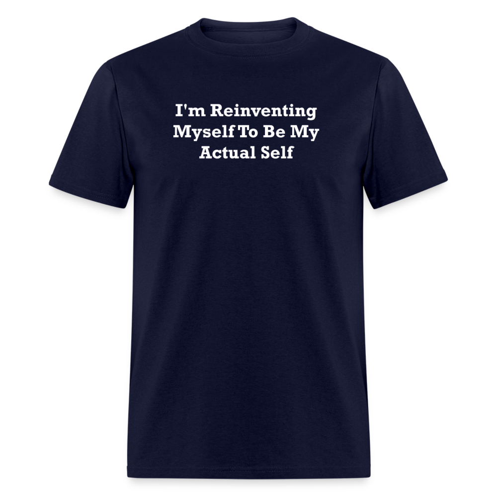 I'm Reinventing Myself To Be My Actual Self White Font Unisex Classic T-Shirt 2 - navy