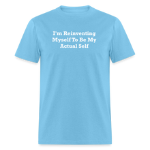 Load image into Gallery viewer, I&#39;m Reinventing Myself To Be My Actual Self White Font Unisex Classic T-Shirt 2 - aquatic blue
