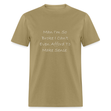 Load image into Gallery viewer, I&#39;m So Broke I Can&#39;t Even Afford To Make Sense White Font Unisex Classic T-Shirt size 2XL-6XL - khaki
