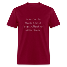Load image into Gallery viewer, I&#39;m So Broke I Can&#39;t Even Afford To Make Sense White Font Unisex Classic T-Shirt size 2XL-6XL - burgundy
