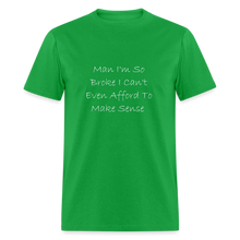 Load image into Gallery viewer, I&#39;m So Broke I Can&#39;t Even Afford To Make Sense White Font Unisex Classic T-Shirt size 2XL-6XL - bright green
