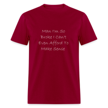 Load image into Gallery viewer, I&#39;m So Broke I Can&#39;t Even Afford To Make Sense White Font Unisex Classic T-Shirt size 2XL-6XL - dark red
