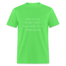 Load image into Gallery viewer, I&#39;m So Broke I Can&#39;t Even Afford To Make Sense White Font Unisex Classic T-Shirt size 2XL-6XL - kiwi
